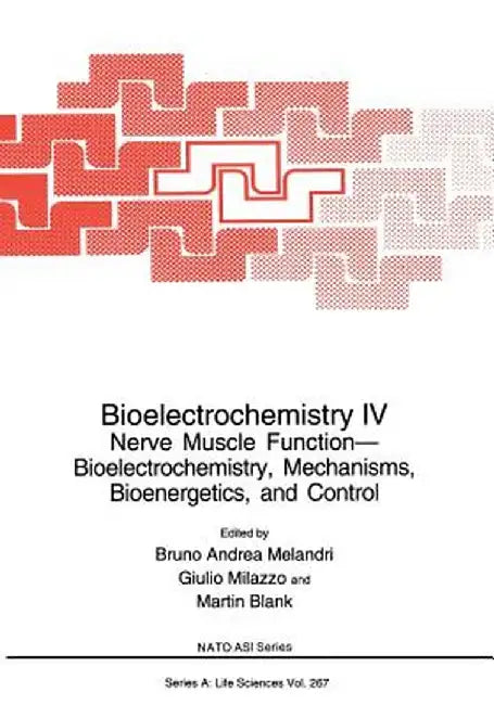 Bioelectrochemistry IV: Nerve Muscle Function-- Bioelectrochemistry, Mechanisms, Bioenergetics, and Control by Bruno Andrea Melandri