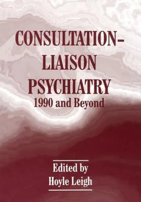 Consultation-Liaison Psychiatry: 1990 and Beyond by Hoyle Leigh