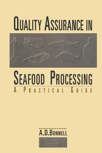 Quality Assurance in Seafood Processing: A Practical Guide by A. David Bonnell