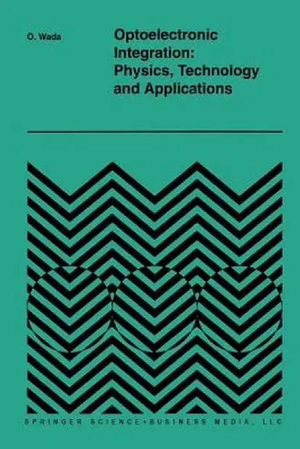 Optoelectronic Integration: Physics, Technology and Applications by Osamu Wada