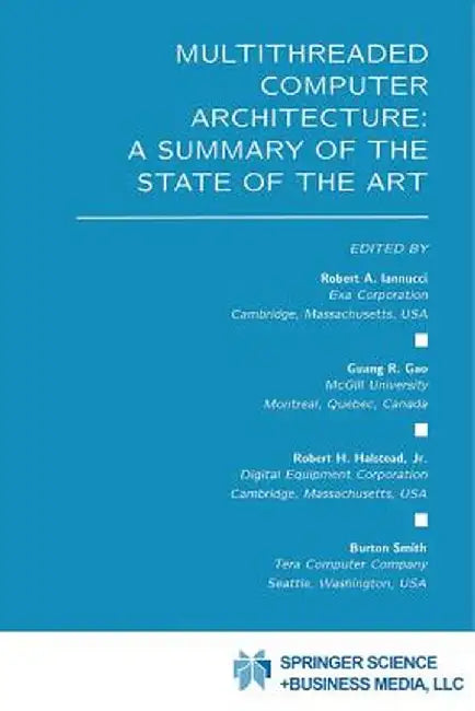 Multithreaded Computer Architecture: A Summary of the State of the Art by Robert A. Iannucci