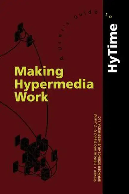 Making Hypermedia Work: A User's Guide to Hytime by S. J. DeRose