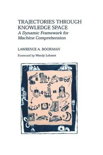 Trajectories Through Knowledge Space: A Dynamic Framework for Machine Comprehension by Lawrence A. Bookman