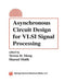 Asynchronous Circuit Design for VLSI Signal Processing by Teresa H. Meng
