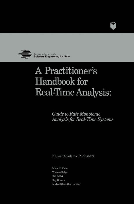A Practitioner's Handbook for Real-Time Analysis: Guide to Rate Monotonic Analysis for Real-Time Systems by Mark Klein