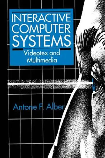 Interactive Computer Systems: Videotex and Multimedia by A. F. Alber