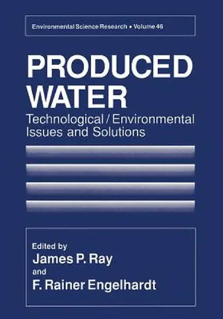 Produced Water: Technological/Environmental Issues and Solutions by James P. Ray