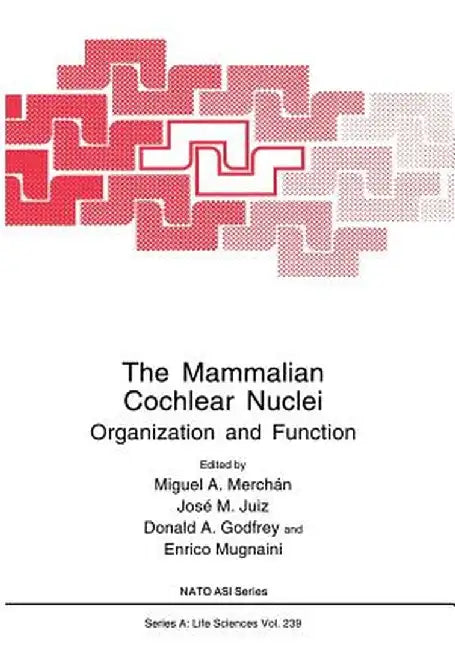The Mammalian Cochlear Nuclei: Organization and Function by Miguel A. Merchán