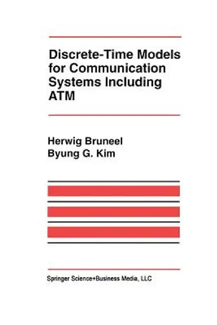 Discrete-Time Models for Communication Systems Including ATM by Herwig Bruneel
