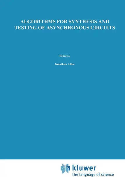 Algorithms for Synthesis and Testing of Asynchronous Circuits by Luciano Lavagno