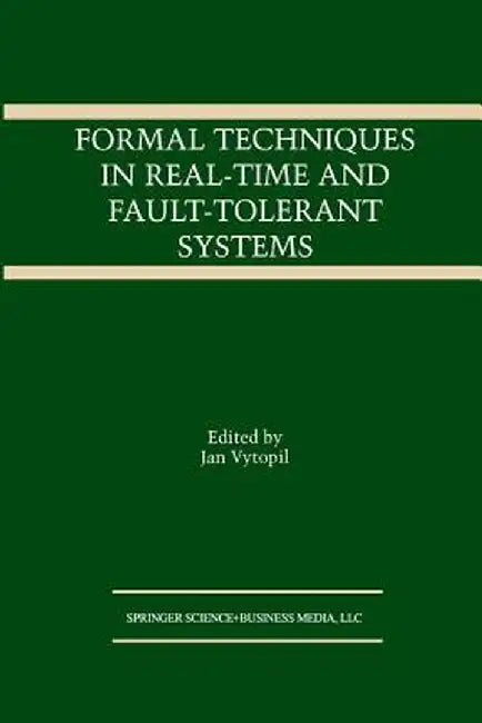 Formal Techniques in Real-Time and Fault-Tolerant Systems by Jan Vytopil