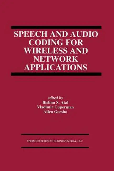 Speech and Audio Coding for Wireless and Network Applications by Bishnu S. Atal
