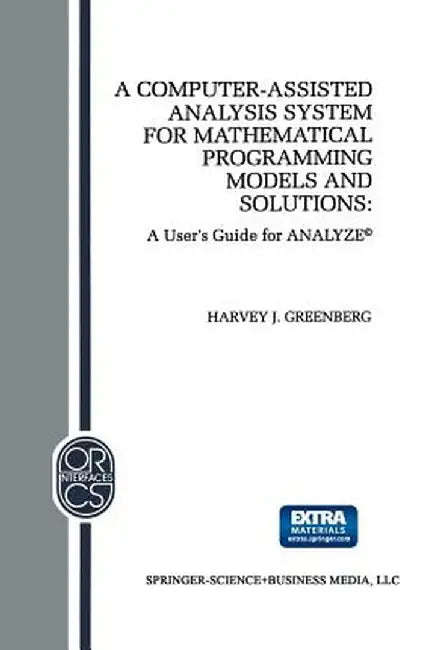 A Computer-Assisted Analysis System for Mathematical Programming Models and Solutions: A User's Guide for Analyze(c) by H. J. Greenberg