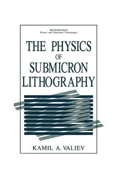 The Physics of Submicron Lithography by Kamil A. Valiev