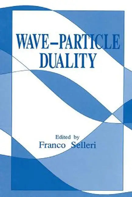 Wave-Particle Duality by Franco Selleri