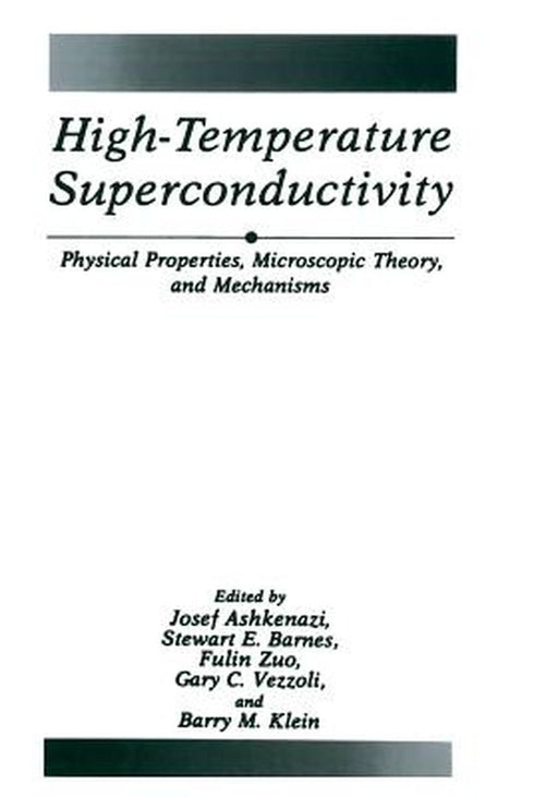 High-Temperature Superconductivity: Physical Properties, Microscopic Theory, and Mechanisms by J. Ashkenazi