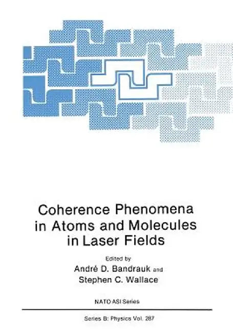 Coherence Phenomena in Atoms and Molecules in Laser Fields by Andre D. Bandrauk
