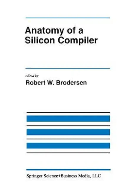 Anatomy of a Silicon Compiler by Robert W. Brodersen