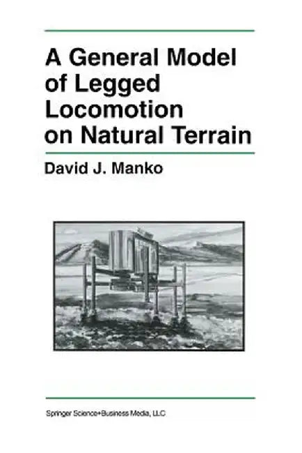 A General Model of Legged Locomotion on Natural Terrain by David J. Manko