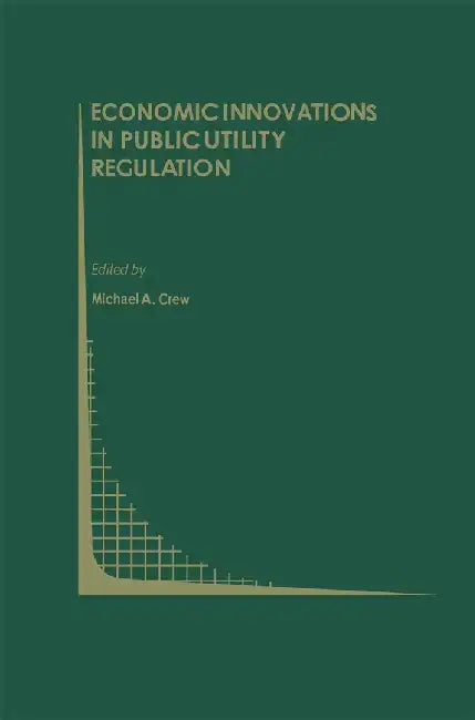 Economic Innovations in Public Utility Regulation by Michael A. Crew