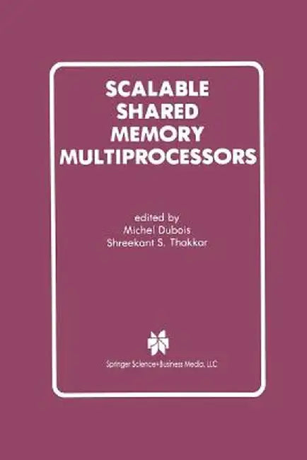 Scalable Shared Memory Multiprocessors by Michel DuBois