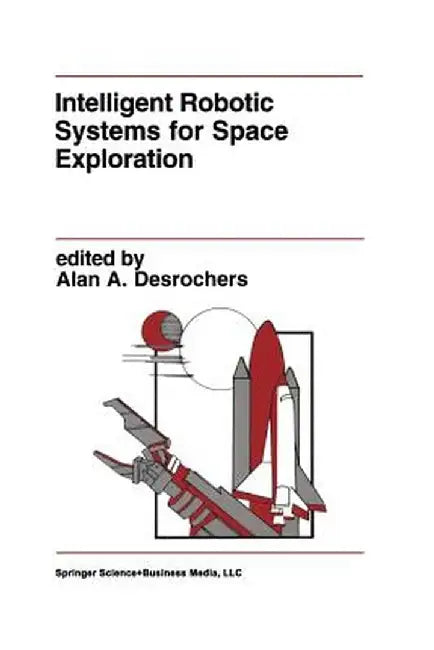 Intelligent Robotic Systems for Space Exploration by Alan A. DesRochers