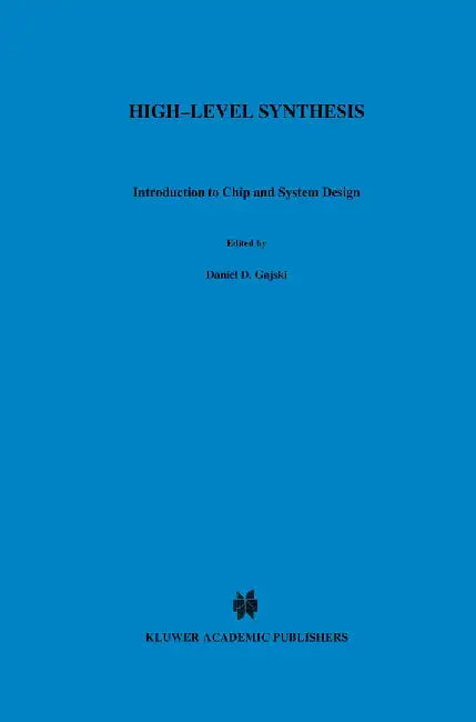 High -- Level Synthesis: Introduction to Chip and System Design by Daniel D. Gajski