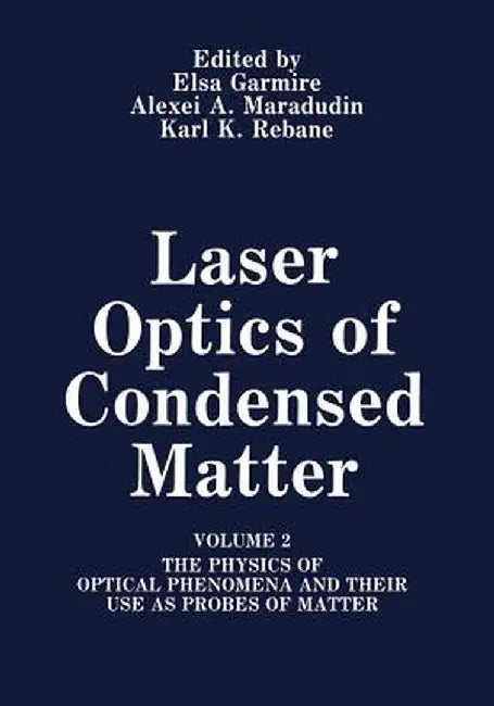 Laser Optics of Condensed Matter: Volume 2 the Physics of Optical Phenomena and Their Use as Probes of Matter by E. Garmire