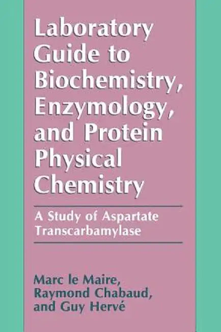 Laboratory Guide to Biochemistry, Enzymology, and Protein Physical Chemistry: A Study of Aspartate Transcarbamylase by Marc Le Maire