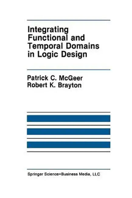 Integrating Functional and Temporal Domains in Logic Design: The False Path Problem and Its Implications by Patrick C. McGeer