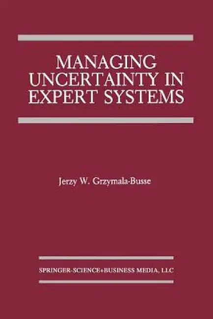 Managing Uncertainty in Expert Systems by Jerzy W. Grzymala-Busse