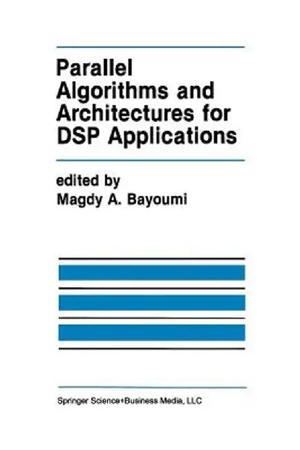 Parallel Algorithms and Architectures for DSP Applications by Magdy A. Bayoumi