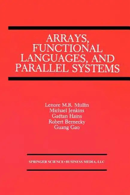 Arrays, Functional Languages, and Parallel Systems by Lenore M. Restifo Mullin
