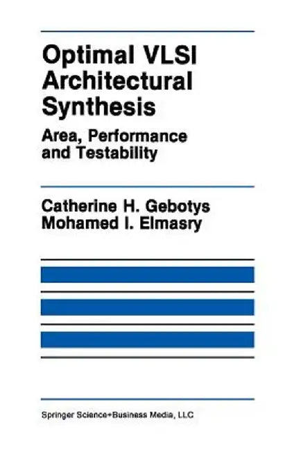 Optimal VLSI Architectural Synthesis: Area, Performance and Testability by Catherine H. Gebotys