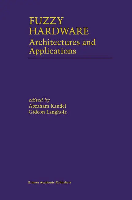 Fuzzy Hardware: Architectures and Applications by Abraham Kandel
