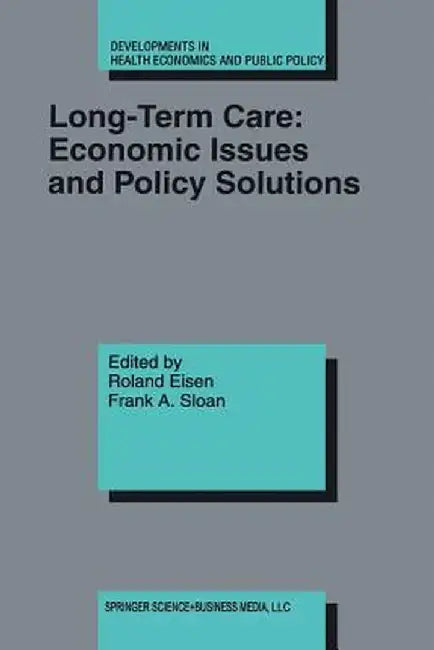 Long-Term Care: Economic Issues and Policy Solutions by Roland Eisen