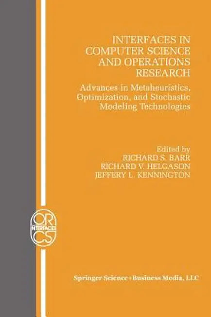 Interfaces in Computer Science and Operations Research: Advances in Metaheuristics, Optimization, and Stochastic Modeling Technologies by R. S. Barr