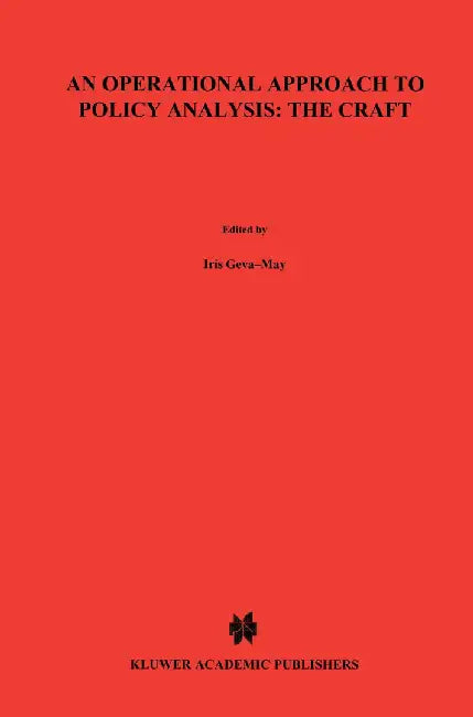 An Operational Approach to Policy Analysis: The Craft: Prescriptions for Better Analysis by Iris Geva-May