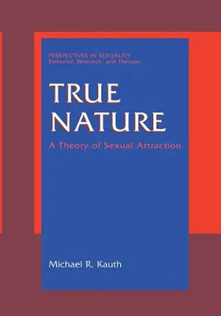 True Nature: A Theory of Sexual Attraction by Michael R. Kauth