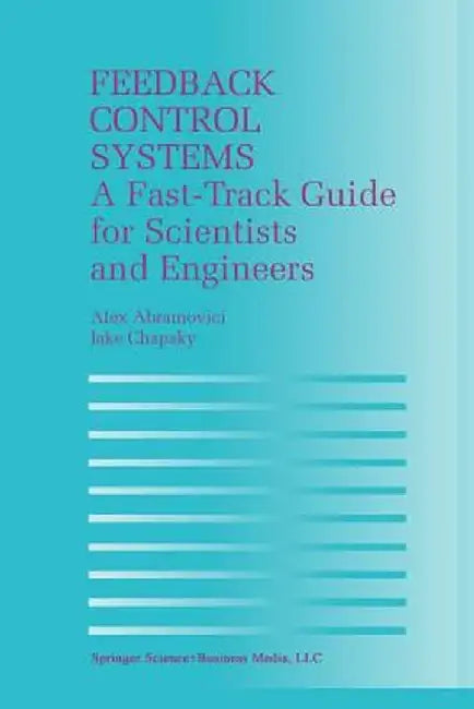 Feedback Control Systems: A Fast-Track Guide for Scientists and Engineers by Alex Abramovici