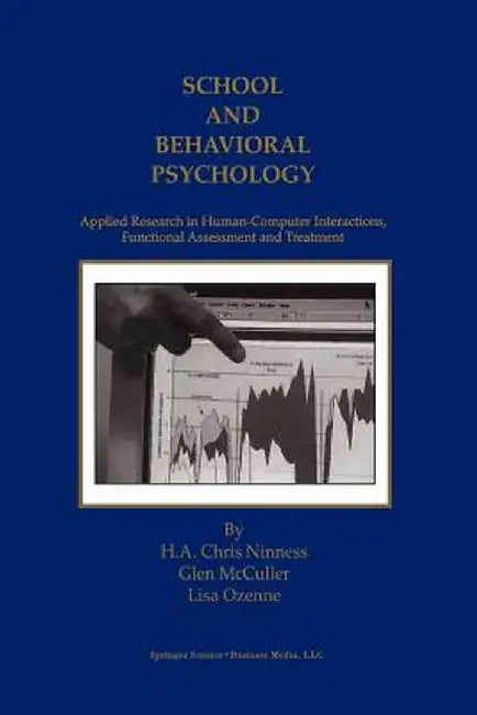 School and Behavioral Psychology: Applied Research in Human-Computer Interactions, Functional Assessment and Treatment by H. A. Chris Ninness