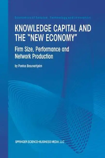 Knowledge Capital and the New Economy: Firm Size, Performance and Network Production by Pontus Braunerhjelm