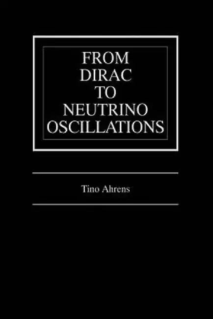 From Dirac to Neutrino Oscillations by Tino Ahrens