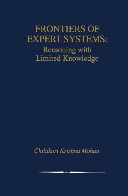 Frontiers of Expert Systems: Reasoning with Limited Knowledge by Chilukuri Krishna Mohan