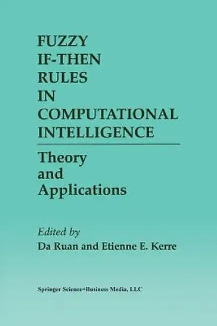 Fuzzy If-Then Rules in Computational Intelligence: Theory and Applications by Da Ruan