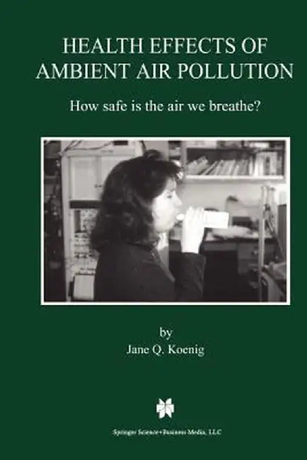 Health Effects of Ambient Air Pollution: How Safe Is the Air We Breathe? by Jane Q. Koenig