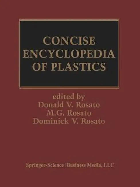 Concise Encyclopedia of Plastics by Marlene G. Rosato