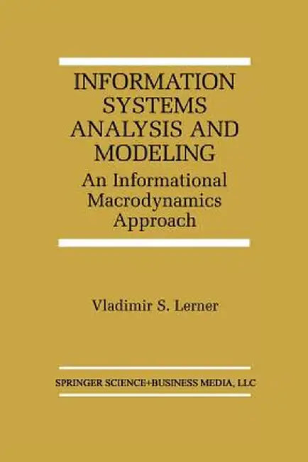 Information Systems Analysis and Modeling: An Informational Macrodynamics Approach by Vladimir S. Lerner