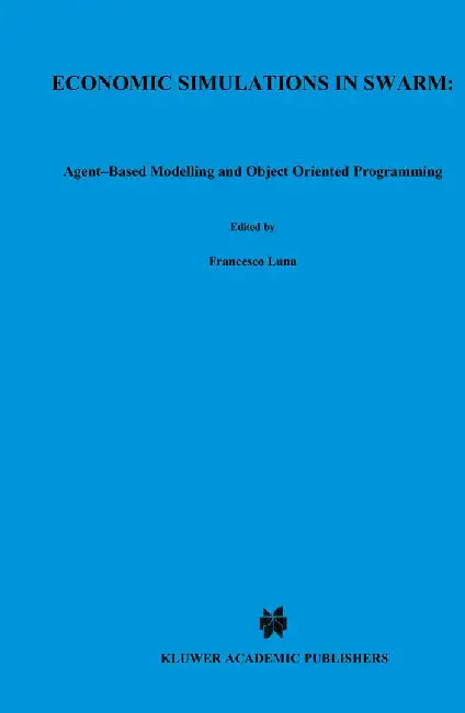 Economic Simulations in Swarm: Agent-Based Modelling and Object Oriented Programming by Francesco Luna