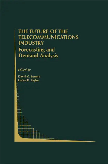 The Future of the Telecommunications Industry: Forecasting and Demand Analysis by David G. Loomis